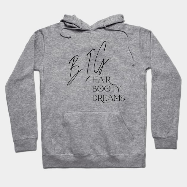 Big Hair, Big Booty, Big Dreams Hoodie by TwistedThreadsMerch